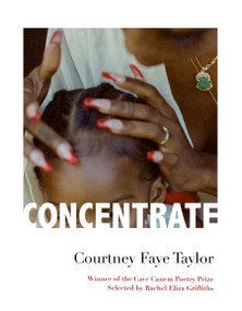 Concentrate (Poems) by Courtney Faye Taylor, 9781644452103
