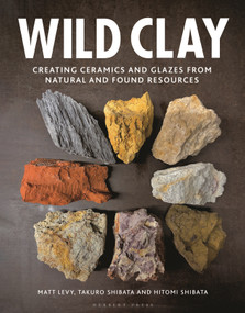 Wild Clay (Creating ceramics and glazes from natural and found resources) by Matt Levy, Takuro Shibata, Hitomi Shibata, 9781789940923