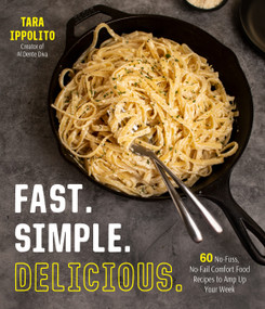 Fast. Simple. Delicious. (60 No-Fuss, No-Fail Comfort Food Recipes to Amp Up Your Week) by Tara Ippolito, 9781645676591