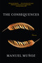 The Consequences (Stories) by Manuel Muñoz, 9781644452066