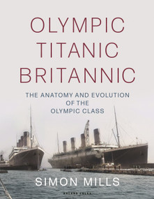 Olympic Titanic Britannic (The anatomy and evolution of the Olympic Class) by Simon Mills, 9781472988652