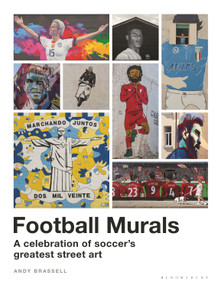 Football Murals (A Celebration of Soccer's Greatest Street Art: Shortlisted for the Sunday Times Sports Book Awards 2023) by Andy Brassell, 9781399402804