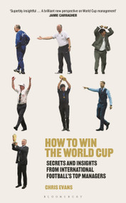How to Win the World Cup (Secrets and Insights from International Football's Top Managers) by Chris Evans, 9781472990792