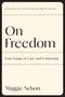 On Freedom (Four Songs of Care and Constraint) - 9781644452028 by Maggie Nelson, 9781644452028