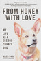 From Honey With Love (My Life as a Second-Chance Dog) by Allen Paul, Amira Kotze, 9781510768567