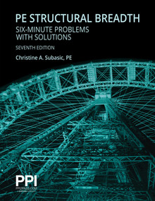 PPI PE Structural Breadth Six-Minute Problems with Solutions, 7th Edition - Exam-Like Practice for the NCEES NCEES PE Structural Engineering (SE) Breadth Exam by Christine A. Subasic, 9781591268543