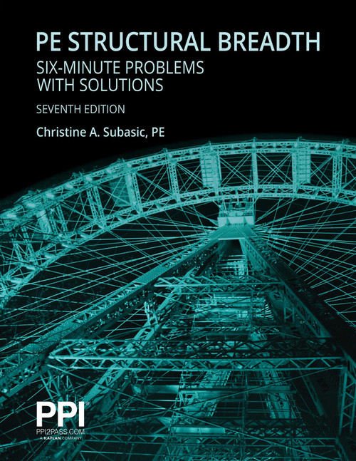 PPI PE Structural Breadth Six-Minute Problems with Solutions, 7th Edition - Exam-Like Practice for the NCEES NCEES PE Structural Engineering (SE) Breadth Exam by Christine A. Subasic, 9781591268543