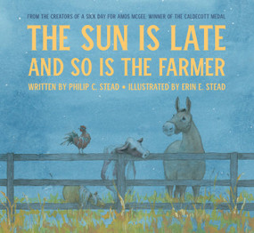 The Sun Is Late and So Is the Farmer by Philip C. Stead, Erin E. Stead, 9780823444281