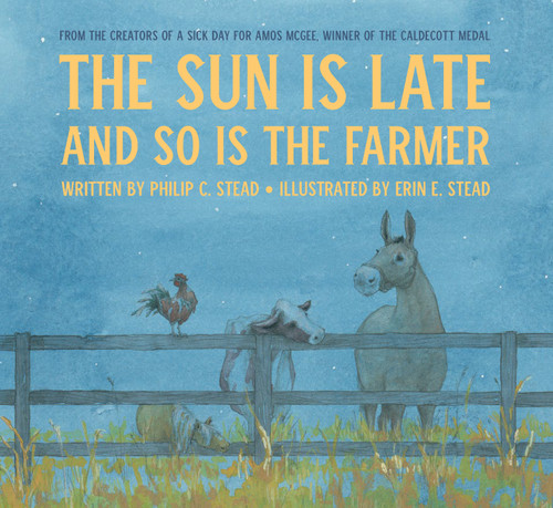 The Sun Is Late and So Is the Farmer by Philip C. Stead, Erin E. Stead, 9780823444281