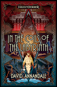 In the Coils of the Labyrinth (An Arkham Horror Novel) by David Annandale, 9781839081699