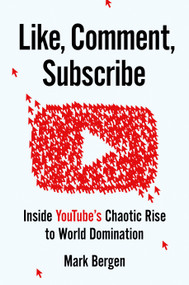 Like, Comment, Subscribe (Inside YouTube's Chaotic Rise to World Domination) by Mark Bergen, 9780593296349