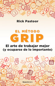 El método Grip. El arte de trabajar mejor (y ocuparse de lo importante) / Grip: The Art of Working Smart (Spanish Edition) by Rick Pastoor, 9788418557712