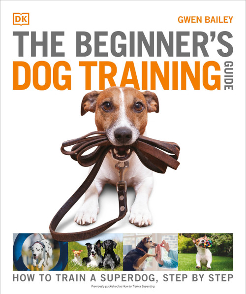The Beginner's Dog Training Guide (How to Train a Superdog, Step by Step) by Gwen Bailey, 9780744064889