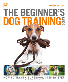The Beginner's Dog Training Guide (How to Train a Superdog, Step by Step) by Gwen Bailey, 9780744064889