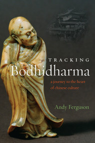 Tracking Bodhidharma (A Journey to the Heart of Chinese Culture) by Andy Ferguson, 9781619021594