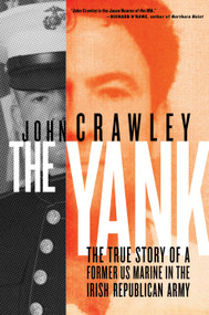 The Yank (The True Story of a Former US Marine in the Irish Republican Army) by John Crawley, 9781612199849