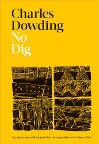 No Dig (Nurture Your Soil to Grow Better Veg with Less Effort) by Charles Dowding, Jonathan Buckley, 9780744061260
