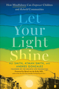 Let Your Light Shine (How Mindfulness Can Empower Children and Rebuild Communities) by Ali Smith, Atman Smith, Andres Gonzalez, Bessel van der Kolk, M.D., 9780593332283