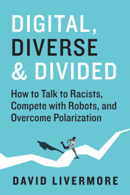 Digital, Diverse & Divided (How to Talk to Racists, Compete With Robots, and Overcome Polarization) by David Livermore, 9781523000920