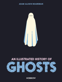 An Illustrated History of Ghosts by Adam Allsuch Boardman, 9781913123079