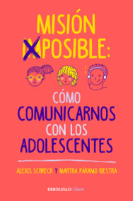 Misión imposible: Cómo comunicarnos con los adolescentes / Mission Impossible: How to Communicate with Teenagers? (Spanish Edition) by Alexis Schreck, 9786073192002