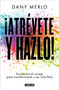 ¡Atrévete y hazlo! Encuentra el coraje para transformarte y ser más feliz / Dare to Just Do It! (Spanish Edition) by Dany Merlo, 9786073808545