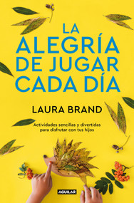 La alegría de jugar cada día / The Joy Journal for Magical Everyday Play: Easy Activities & Creative Craft for Kids and their Grown-ups (Spanish Edition) by Laura Brand, 9788403522305