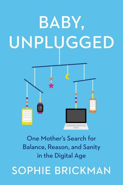 Baby, Unplugged (One Mother's Search for Balance, Reason, and Sanity in the Digital Age) - 9780062966476 by Sophie Brickman, 9780062966476