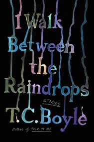I Walk Between the Raindrops (Stories) by T.C. Boyle, 9780063052888