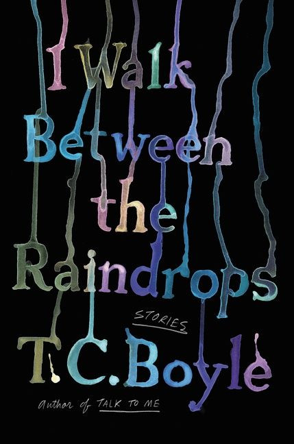 I Walk Between the Raindrops (Stories) by T.C. Boyle, 9780063052888