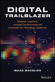 Digital Trailblazer (Essential Lessons to Jumpstart Transformation and Accelerate Your Technology Leadership) by Isaac Sacolick, 9781119894537
