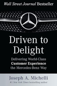Driven to Delight: Delivering World-Class Customer Experience the Mercedes-Benz Way by Joseph A. Michelli, 9780071806305