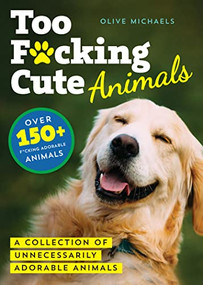 Too F*cking Cute (A Collection of Unnecessarily Adorable Animals) by Sourcebooks, Olive Michaels, 9781728260198