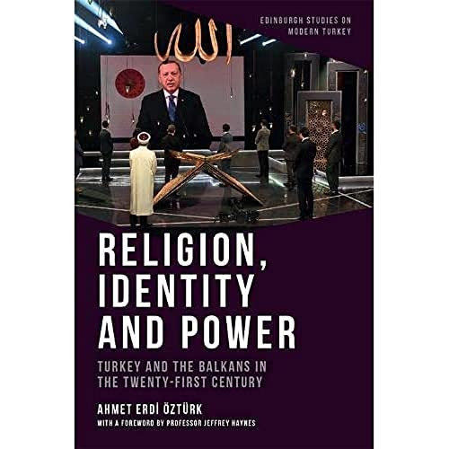 Religion, Identity and Power (Turkey and the Balkans in the Twenty-First Century) - 9781474474696 by Ahmet Erdi Öztürk, Jeffrey Haynes, 9781474474696