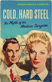 Cold, hard steel (The myth of the modern surgeon) by Agnes Arnold-Forster, 9781526156624