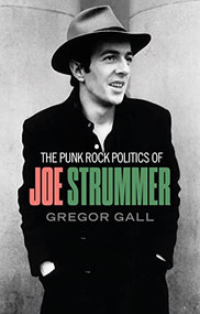 The punk rock politics of Joe Strummer (Radicalism, resistance and rebellion) by Gregor Gall, 9781526148988