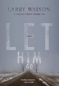 Let Him Go (A Novel) by Larry Watson, 9781571311030