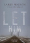 Let Him Go (A Novel) by Larry Watson, 9781571311030