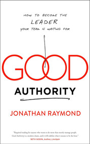 Good Authority (How to Become the Leader Your Team Is Waiting For) by Jonathan Raymond, 9781940858777