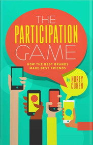 The Participation Game (How the Top 100 Brands Build Loyalty In A Skeptical World) by Norty Cohen, 9781940858296