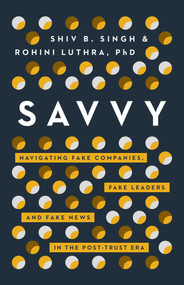 Savvy (Navigating Fake Companies, Fake Leaders and Fake News in the Post-Trust Era) by Shiv Singh, Rohini Luthra, 9781940858722