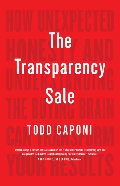 The Transparency Sale (How Unexpected Honesty and Understanding the Buying Brain Can Transform Your Results) by Todd Caponi, 9781940858807