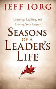 Seasons of a Leader's Life (Learning, Leading, and Leaving a Legacy) by Jeff Iorg, 9781433681509