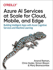 Azure AI Services at Scale for Cloud, Mobile, and Edge (Building Intelligent Apps with Azure Cognitive Services and Machine Learning) by Simon Bisson, Mary Branscombe, Chris Hoder, Anand Raman, 9781098108045
