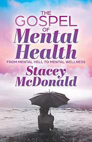 The Gospel of Mental Health (From Mental Hell to Mental Wellness) by Stacey McDonald, 9781631958564