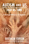 Autism and Us: Old As Time (A Social History of Autism) by Eustacia Cutler, 9781949177909
