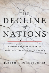 The Decline of Nations (Lessons for Strengthening America at Home and in the World) - 9781645720638 by Joseph F. Johnston, Jr., 9781645720638