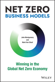 Net Zero Business Models (Winning in the Global Net Zero Economy) by John Montgomery, Mark Van Clieaf, 9781119895060