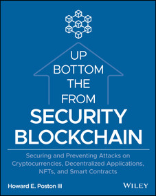 Blockchain Security from the Bottom Up (Securing and Preventing Attacks on Cryptocurrencies, Decentralized Applications, NFTs, and Smart Contracts) by Howard E. Poston, III, 9781119896296