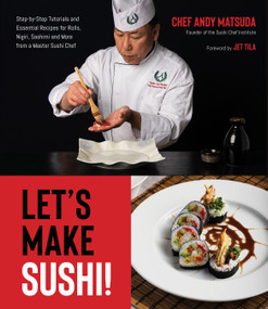 Let's Make Sushi! (Step-by-Step Tutorials and Essential Recipes for Rolls, Nigiri, Sashimi and More from a Master Sushi Chef) by Andy Matsuda, 9781645677086